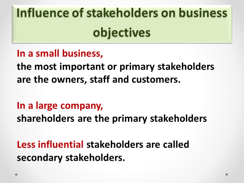 Influence of stakeholders on business objectives In a small business, the most important or